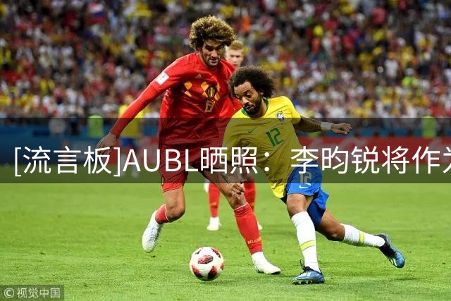 [流言板]AUBL晒照：李昀锐将作为特邀观赛嘉宾现身AUBL揭幕战现场